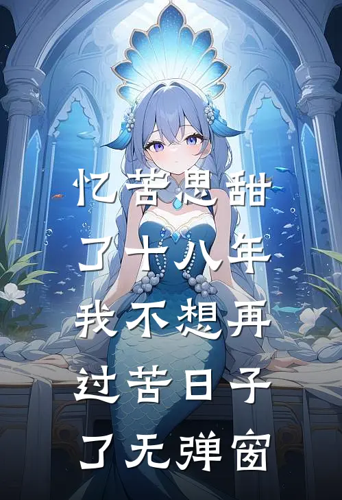 忆苦思甜了十八年，我不想再过苦日子了无弹窗