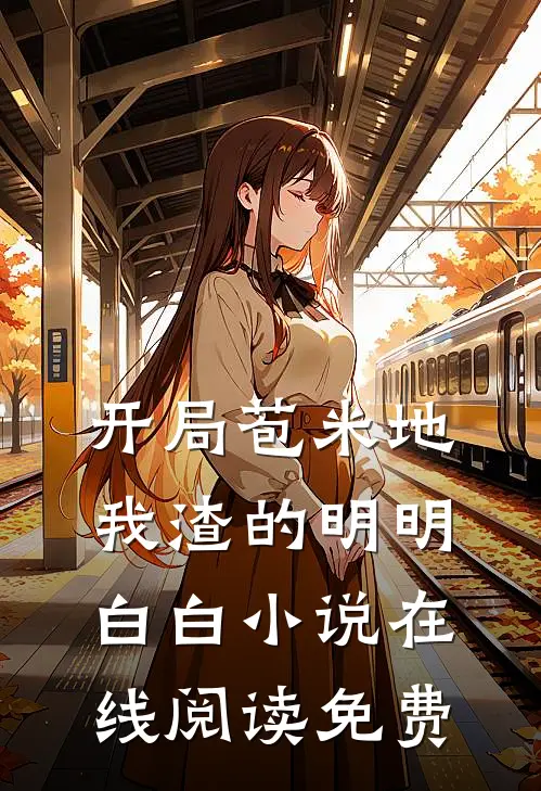 开局苞米地，我渣的明明白白小说在线阅读免费
