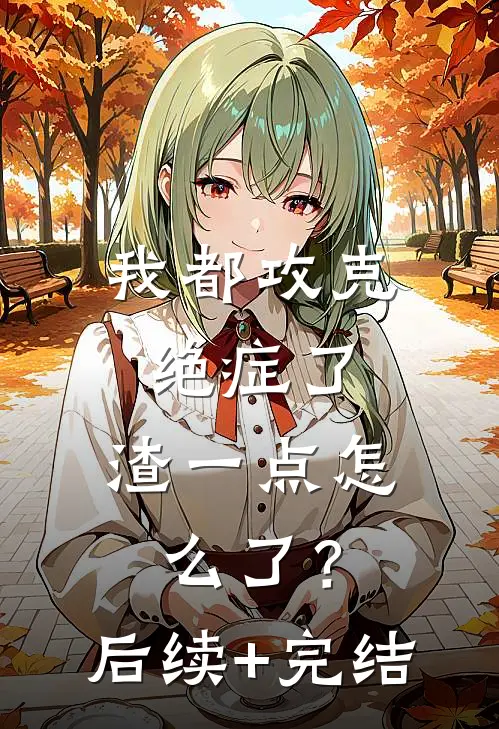 我都攻克绝症了，渣一点怎么了？后续+完结