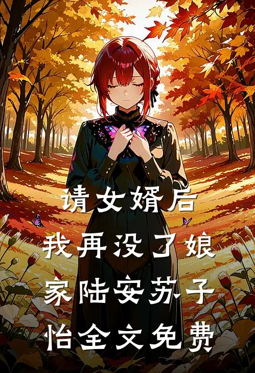 请女婿后，我再没了娘家陆安苏子怡全文免费