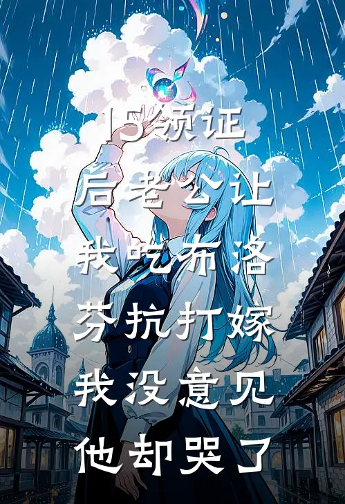 15领证后老公让我吃布洛芬抗“打嫁”，我没意见他却哭了