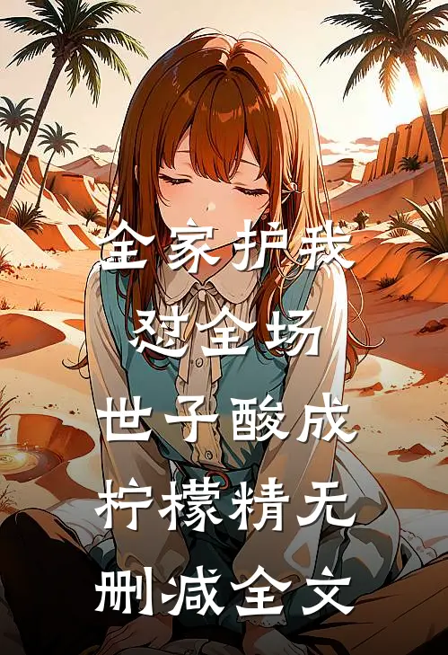 全家护我怼全场，世子酸成柠檬精无删减全文
