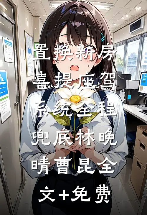 置换新房喜提座驾，系统全程兜底林晚晴曹昆全文+免费