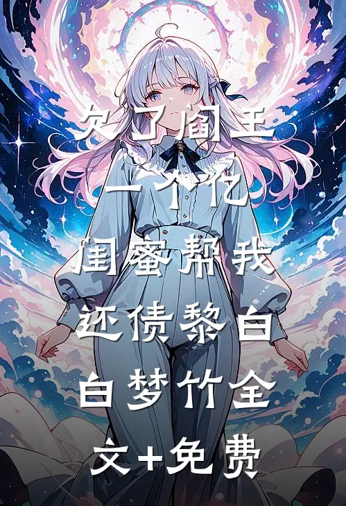 欠了阎王一个亿，闺蜜帮我还债黎白白梦竹全文+免费