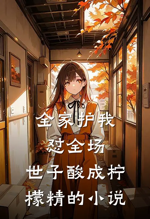 全家护我怼全场，世子酸成柠檬精的小说