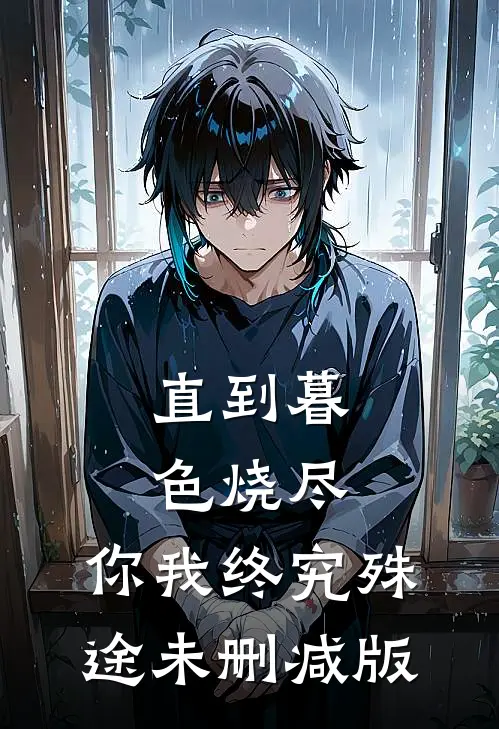 直到暮色烧尽，你我终究殊途未删减版
