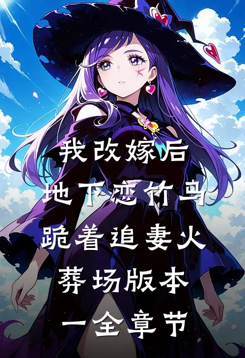 我改嫁后，地下恋竹马跪着追妻火葬场版本一全章节