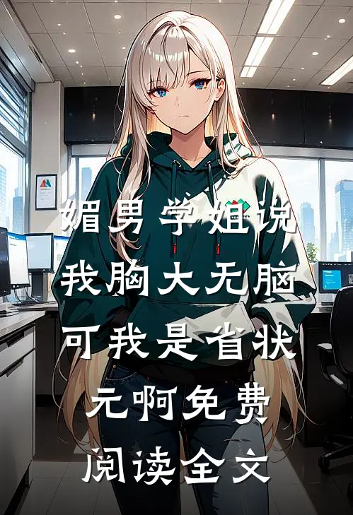 媚男学姐说我胸大无脑，可我是省状元啊免费阅读全文