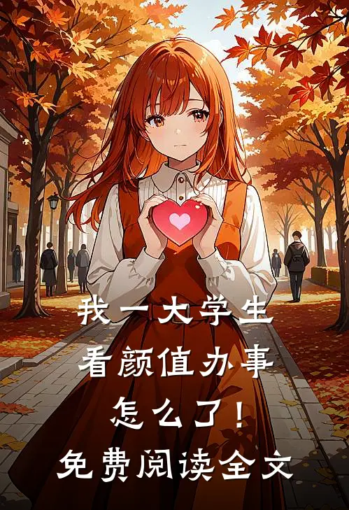 我一大学生，看颜值办事怎么了！免费阅读全文