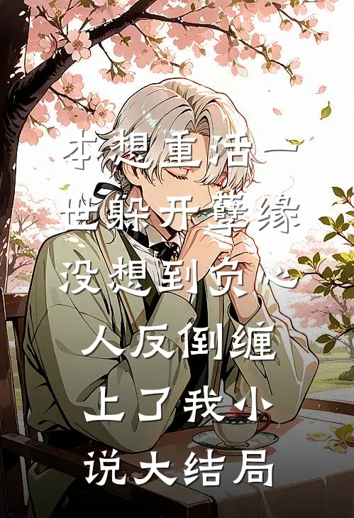 本想重活一世躲开孽缘，没想到负心人反倒缠上了我小说大结局