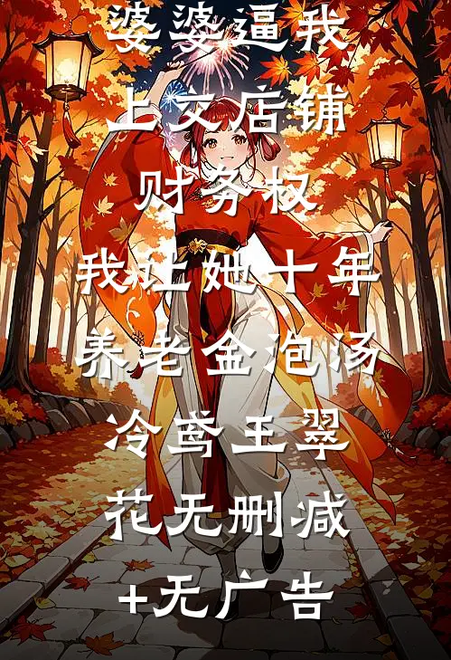 婆婆逼我上交店铺财务权，我让她十年养老金泡汤冷鸢王翠花无删减+无广告