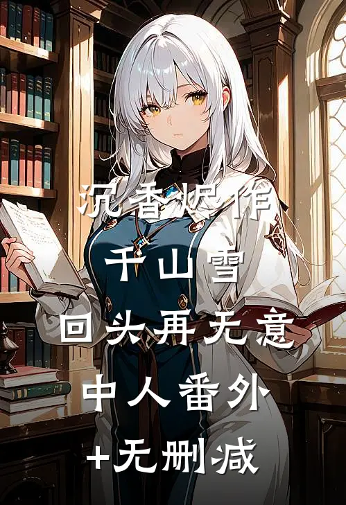 沉香烬作千山雪，回头再无意中人番外+无删减