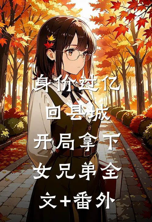 身价过亿回县城，开局拿下女兄弟全文+番外