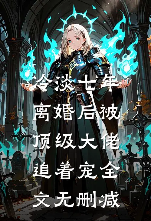 冷淡七年，离婚后被顶级大佬追着宠全文无删减