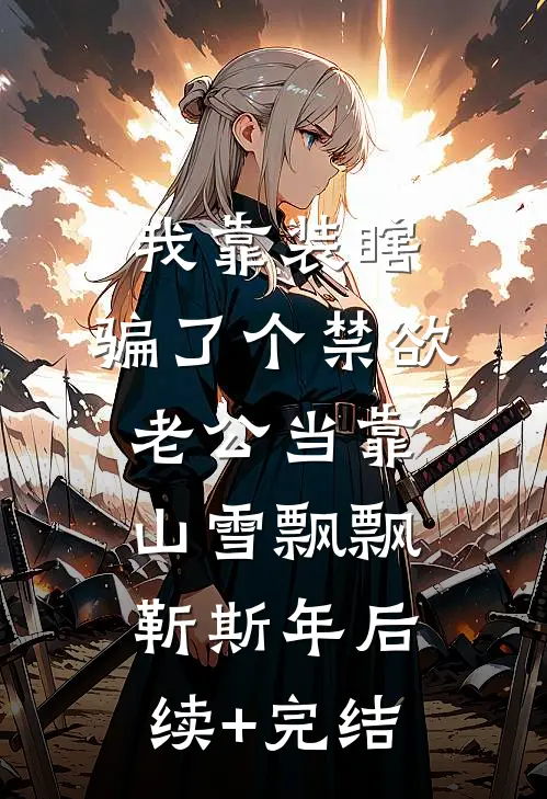 我靠装瞎，骗了个禁欲老公当靠山雪飘飘靳斯年后续+完结