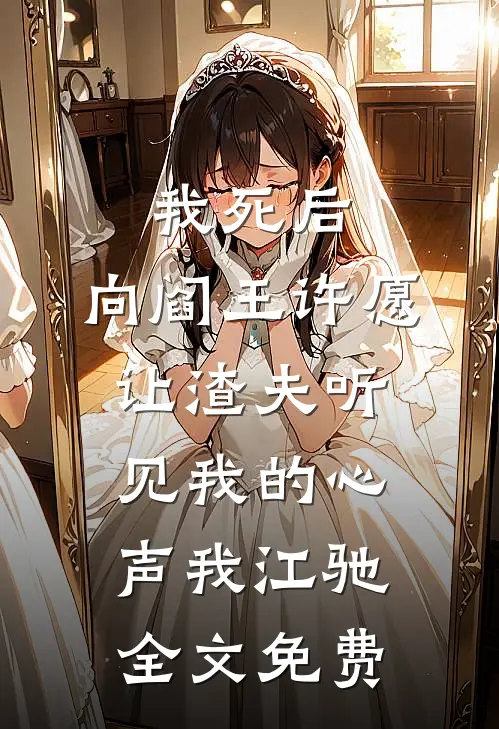我死后，向阎王许愿让渣夫听见我的心声我江驰全文免费