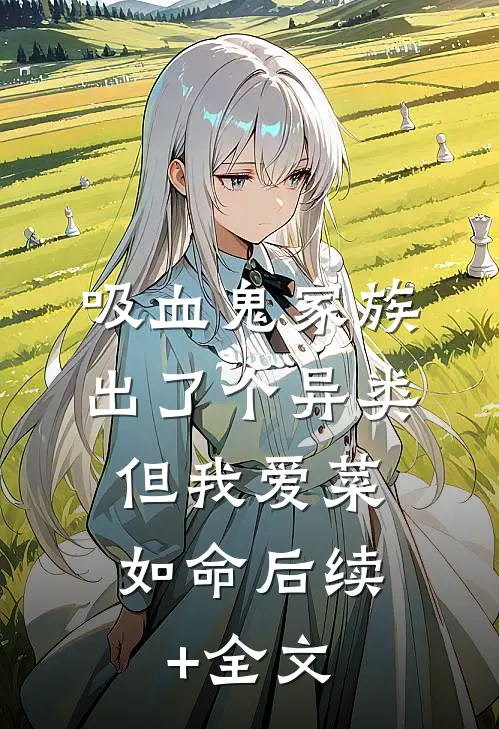 吸血鬼家族出了个异类，但我爱菜如命后续+全文