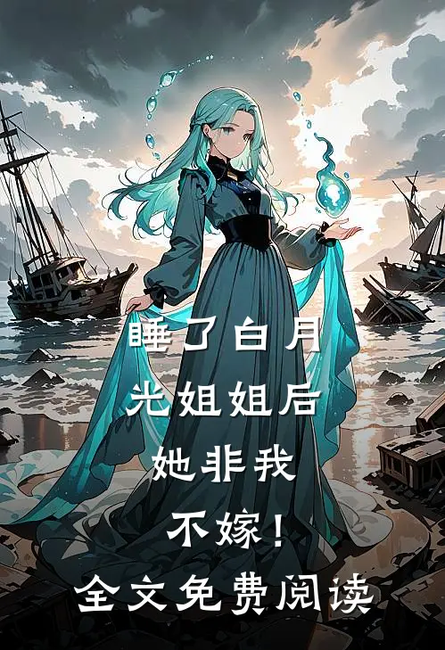 睡了白月光姐姐后，她非我不嫁！全文免费阅读
