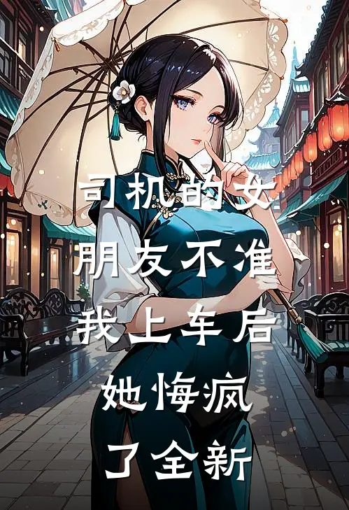 司机的女朋友不准我上车后，她悔疯了全新