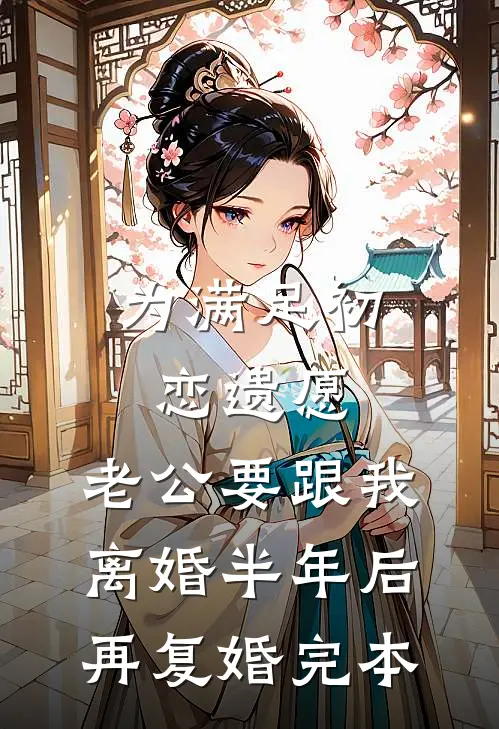 为满足初恋遗愿，老公要跟我离婚半年后再复婚完本