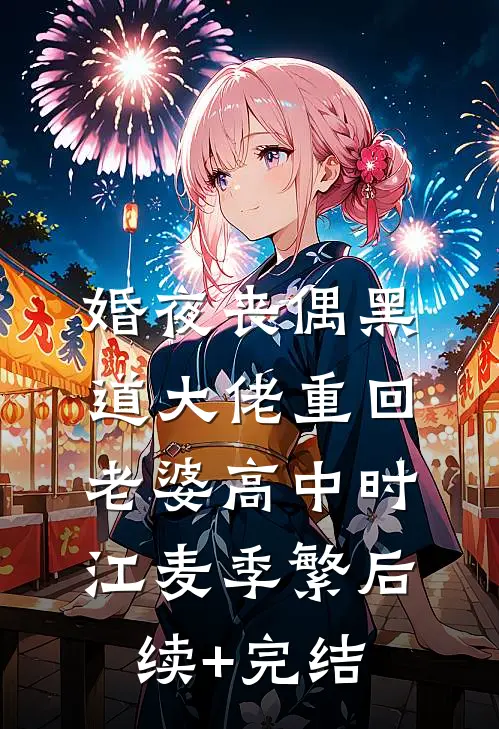 婚夜丧偶黑道大佬重回老婆高中时江麦季繁后续+完结