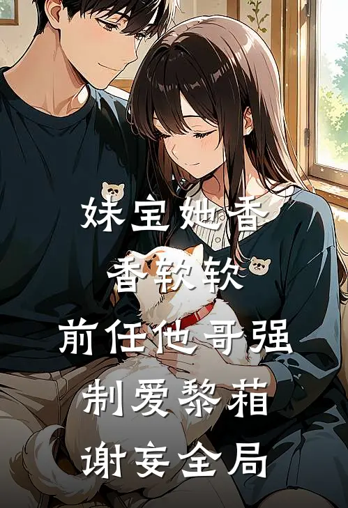 妹宝她香香软软，前任他哥强制爱黎葙谢妄全局