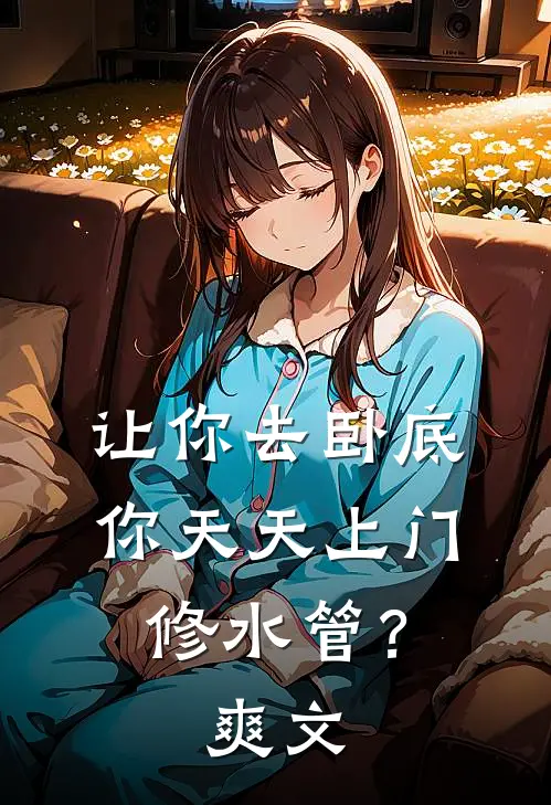 让你去卧底，你天天上门修水管？爽文