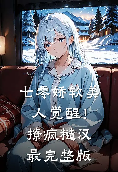 七零娇软美人觉醒！撩疯糙汉最完整版