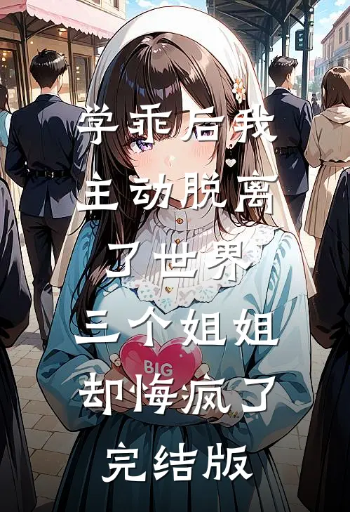 学乖后我主动脱离了世界，三个姐姐却悔疯了完结版