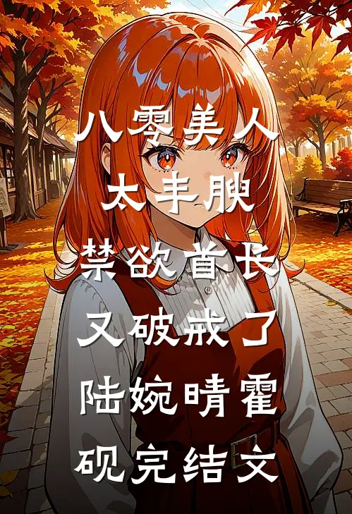 八零美人太丰腴，禁欲首长又破戒了陆婉晴霍砚完结文