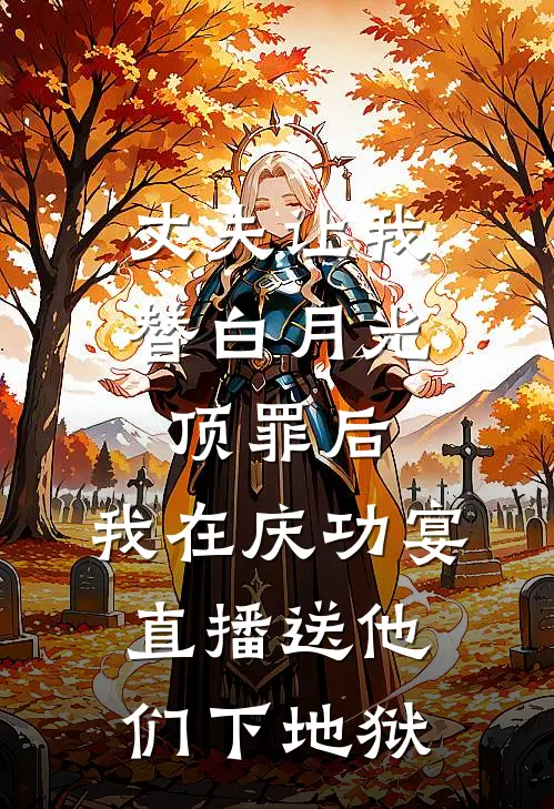 丈夫让我替白月光顶罪后，我在庆功宴直播送他们下地狱