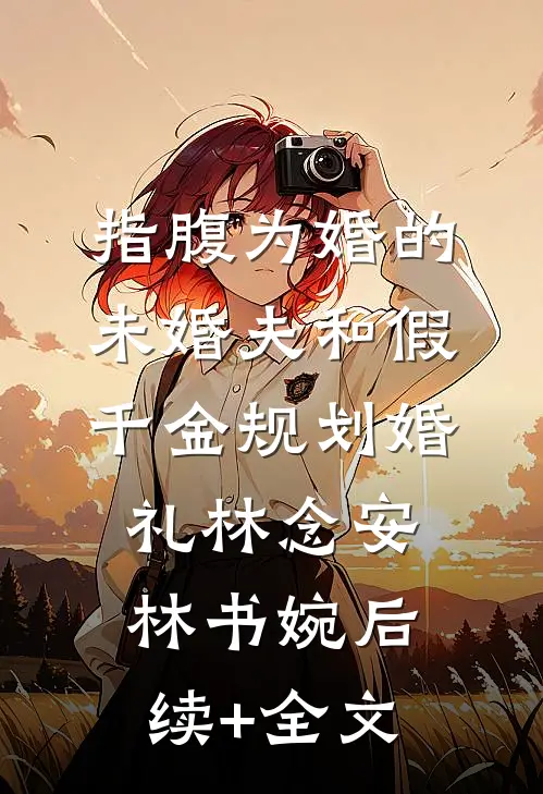 指腹为婚的未婚夫和假千金规划婚礼林念安林书婉后续+全文