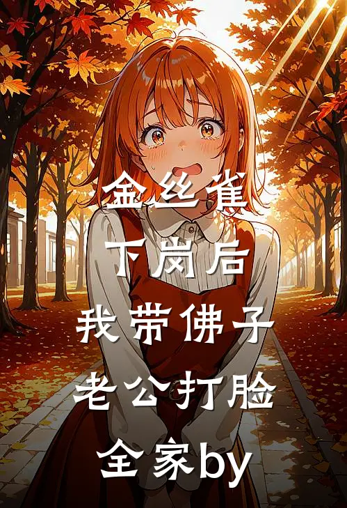 金丝雀下岗后，我带佛子老公打脸全家by