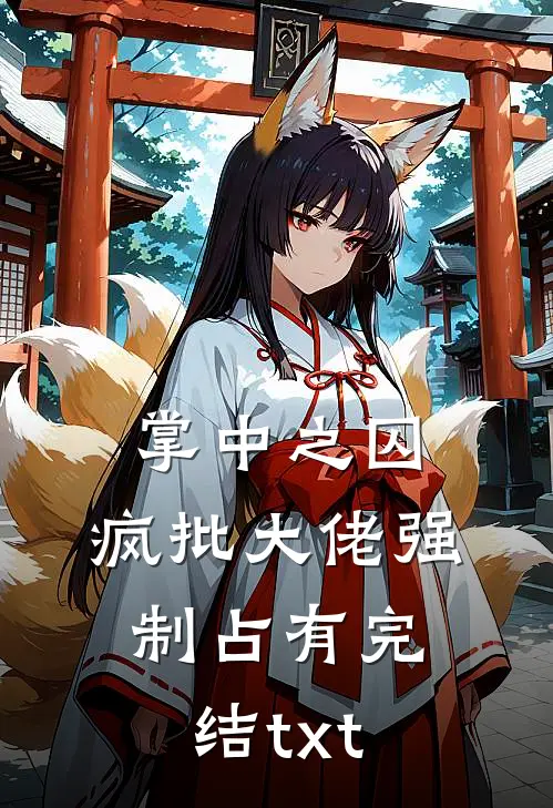 掌中之囚，疯批大佬强制占有完结txt