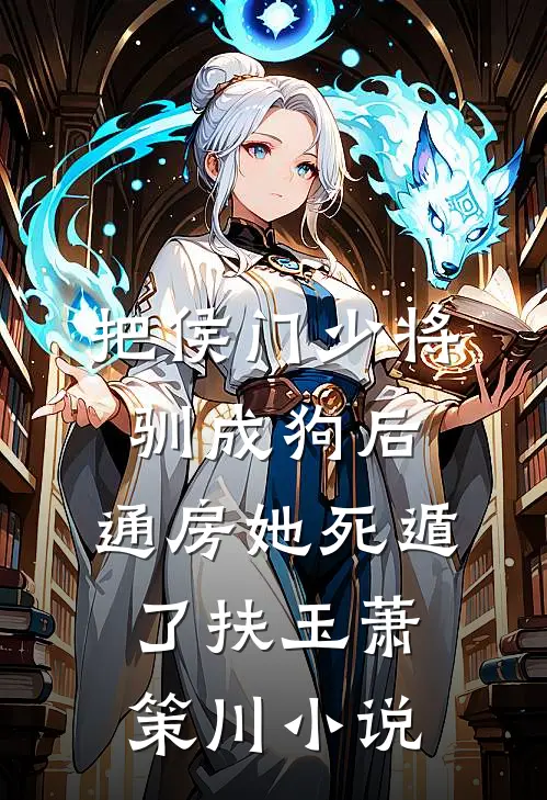 把侯门少将驯成狗后，通房她死遁了扶玉萧策川小说