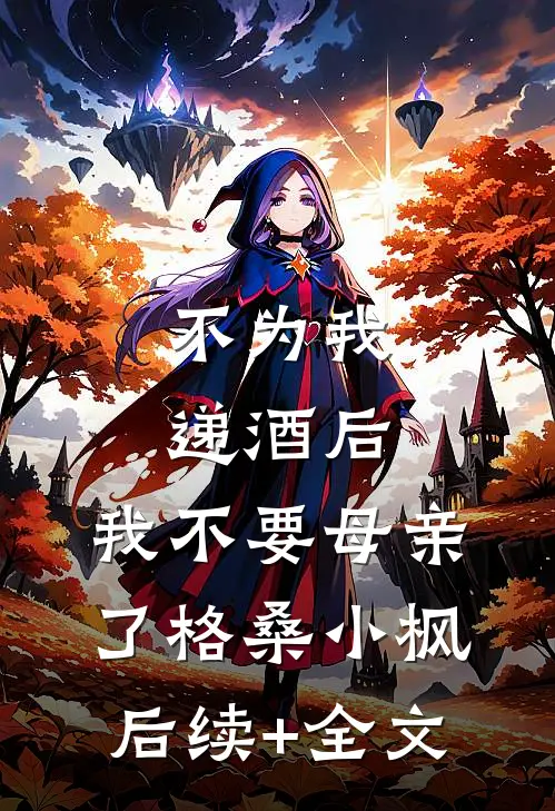 不为我递酒后，我不要母亲了格桑小枫后续+全文