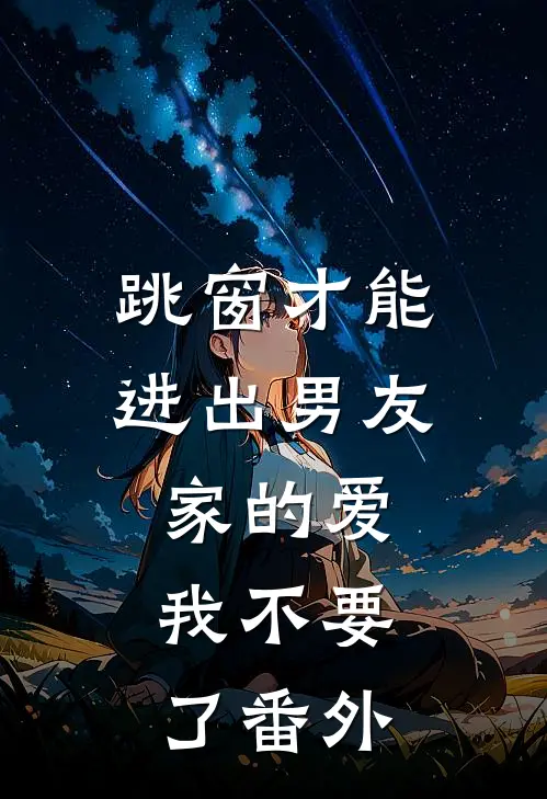 跳窗才能进出男友家的爱，我不要了番外
