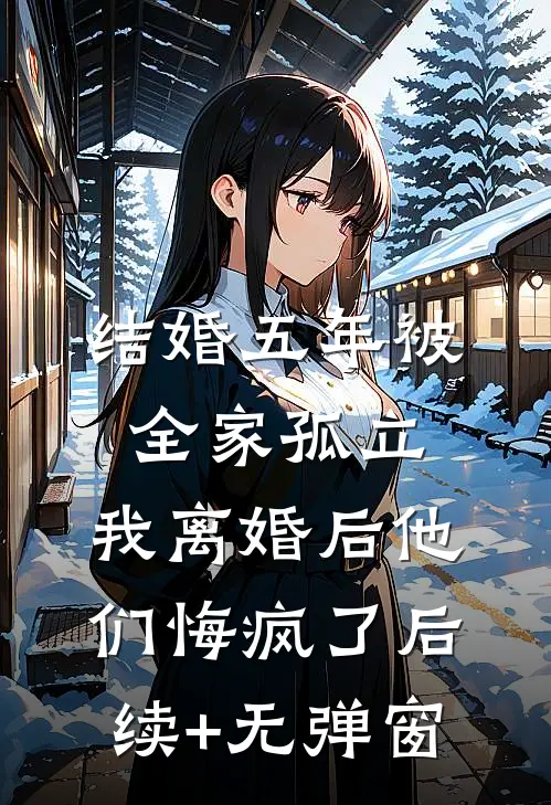结婚五年被全家孤立，我离婚后他们悔疯了后续+无弹窗
