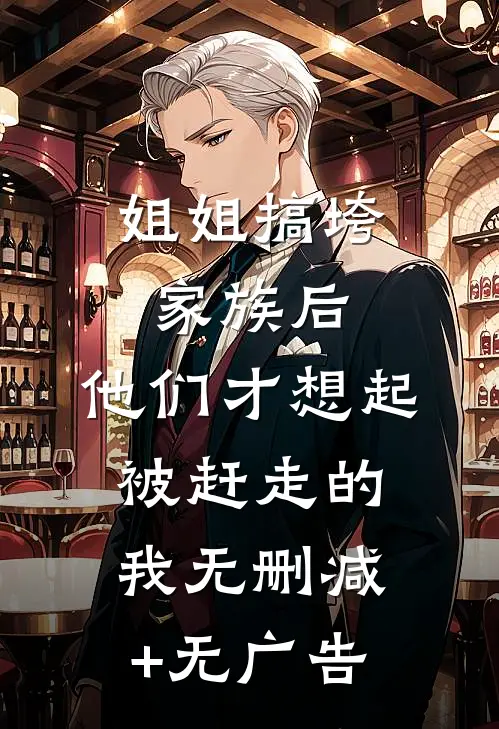 姐姐搞垮家族后，他们才想起被赶走的我无删减+无广告
