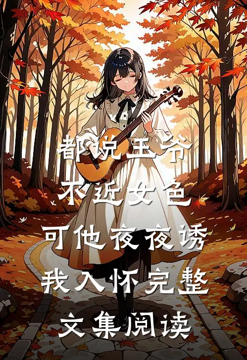都说王爷不近女色，可他夜夜诱我入怀完整文集阅读