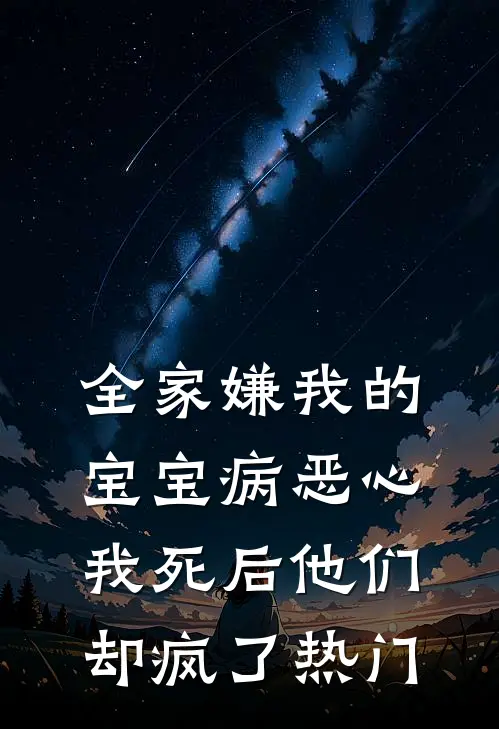 全家嫌我的宝宝病恶心，我死后他们却疯了热门