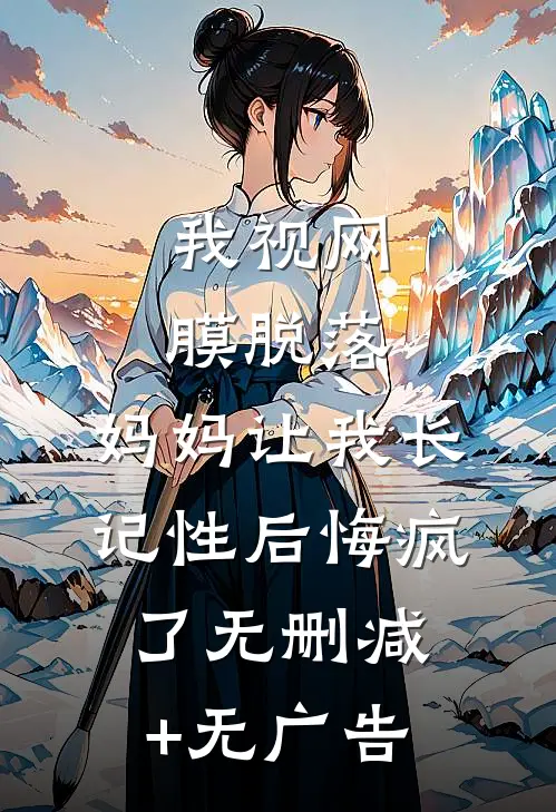 我视网膜脱落，妈妈让我长记性后悔疯了无删减+无广告
