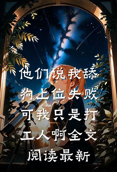 他们说我舔狗上位失败，可我只是打工人啊全文阅读最新