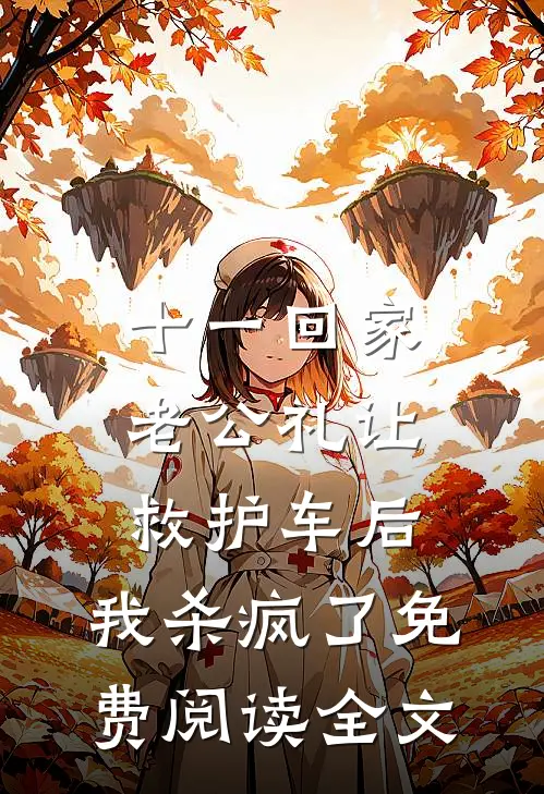 十一回家老公礼让救护车后，我杀疯了免费阅读全文