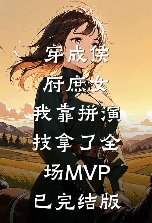 穿成侯府庶女，我靠拼演技拿了全场MVP已完结版