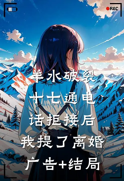 羊水破裂十七通电话拒接后，我提了离婚广告+结局