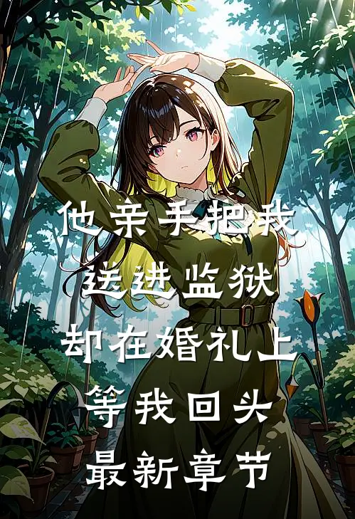 他亲手把我送进监狱，却在婚礼上等我回头最新章节