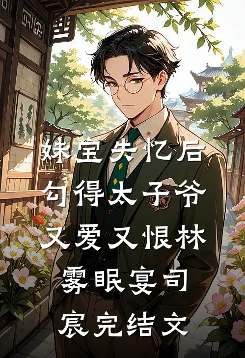 妹宝失忆后，勾得太子爷又爱又恨林雾眠宴司宸完结文
