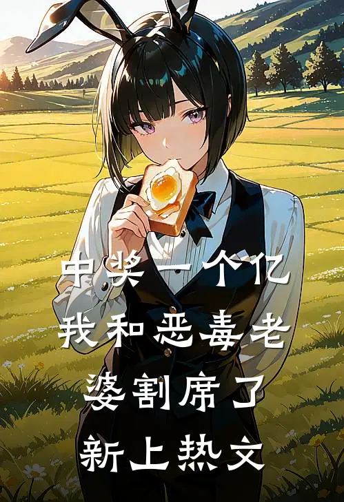 中奖一个亿，我和恶毒老婆割席了新上热文