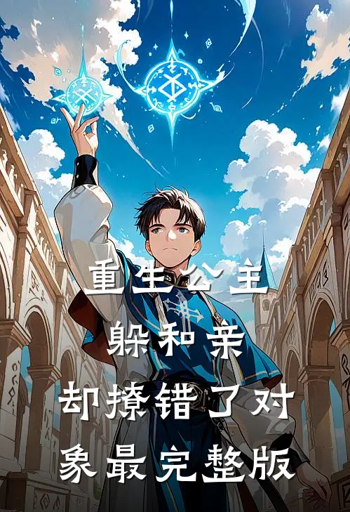 重生公主躲和亲，却撩错了对象最完整版
